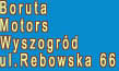 Boruta 

Motors

Wyszogr�d 

ul.Rebowska 66

